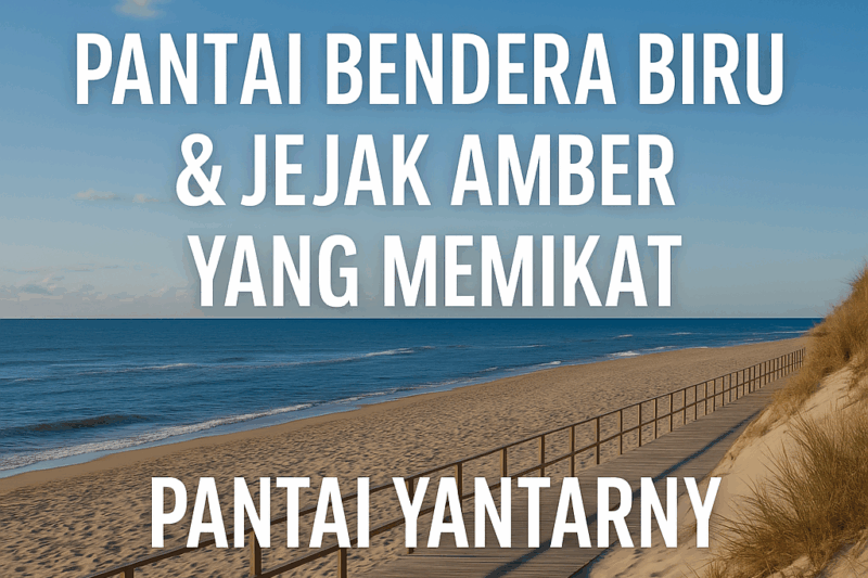 Pemandangan Pantai Yantarny di Kaliningrad dengan pasir putih, laut biru, promenade kayu, dan langit cerah bertuliskan “Pantai Bendera Biru & Jejak Amber yang Memikat”.